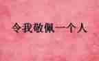 值得我敬佩的人作文6篇